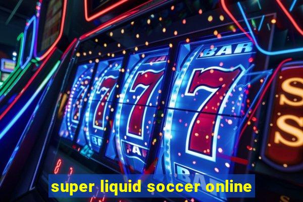 super liquid soccer online